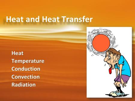 Heat and Heat Transfer HeatTemperatureConductionConvectionRadiation.