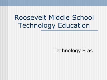 Roosevelt Middle School Technology Education Technology Eras.