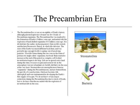 The Precambrian Era The Precambrian Era covers seven-eighths of Earth’s history although paleontologists have found very few fossils of Precambrian organisms.