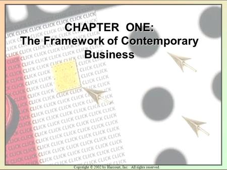 Copyright © 2002 by Harcourt, Inc. All rights reserved. CHAPTER ONE: The Framework of Contemporary Business.