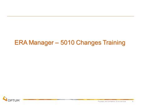 Proprietary and Confidential. Do not distribute. 1 ERA Manager – 5010 Changes Training.