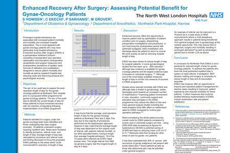 Enhanced Recovery After Surgery: Assessing Potential Benefit for Gynae-Oncology Patients S HOWDEN 1, C EKECHI 1, P SARHANIS 1, M GROVER 2, 1 Department.