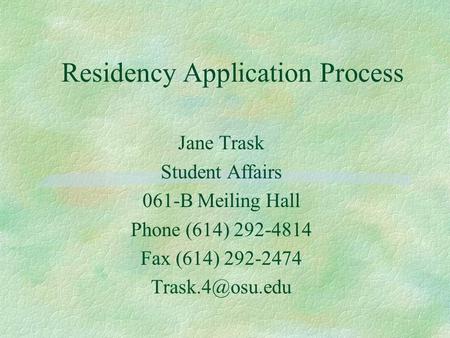 Residency Application Process Jane Trask Student Affairs 061-B Meiling Hall Phone (614) 292-4814 Fax (614) 292-2474