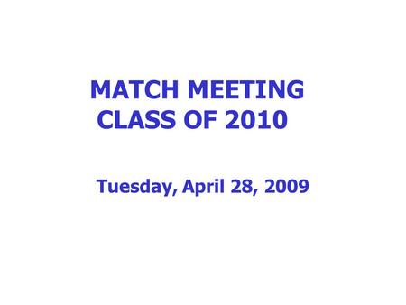 MATCH MEETING CLASS OF 2010 Tuesday, April 28, 2009.