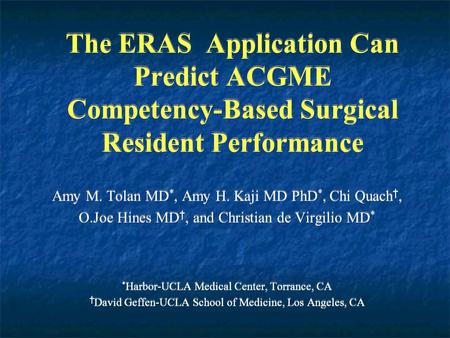 The ERAS Application Can Predict ACGME Competency-Based Surgical Resident Performance Amy M. Tolan MD *, Amy H. Kaji MD PhD *, Chi Quach †, O.Joe Hines.