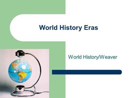 World History Eras World History/Weaver. Era 1 Beginning to 4000 BCE The Beginning of Human Society Reading a Timeline.