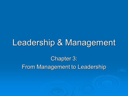 Leadership & Management Chapter 3: From Management to Leadership.