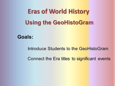 Eras of World History Using the GeoHistoGram Goals: