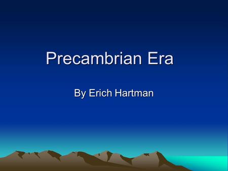 Precambrian Era By Erich Hartman. When It Occurred The Precambrian Era occurred from 4.6 billion years ago to 544 million years ago. It was the first.