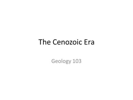 The Cenozoic Era Geology 103. Following the Mesozoic extinctions, – marine invertebrates diversified giving rise to the present-day familiar marine fauna.