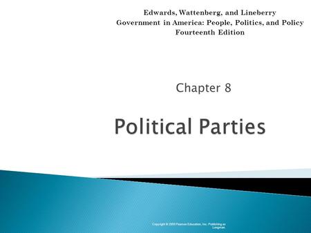 Chapter 8 Copyright © 2009 Pearson Education, Inc. Publishing as Longman. Edwards, Wattenberg, and Lineberry Government in America: People, Politics,