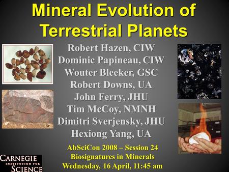 Mineral Evolution of Terrestrial Planets Robert Hazen, CIW Dominic Papineau, CIW Wouter Bleeker, GSC Robert Downs, UA John Ferry, JHU Tim McCoy, NMNH Dimitri.