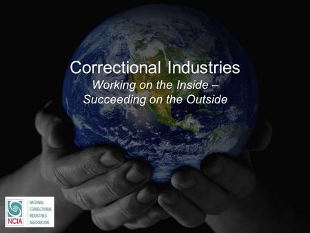 Correctional Industries Working on the Inside – Succeeding on the Outside.