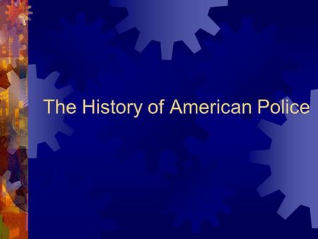 The History of American Police. Sir Robert Peel  1829 – Metropolitan Police  Hesitant approval...  Concern over use of police as a mechanism for political.