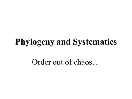 Phylogeny and Systematics Order out of chaos…. Phylogeny Phylon = tribe Genesis = origin The evolutionary history of a species or a group of related species.