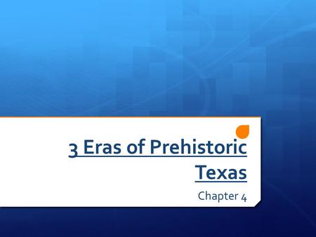 3 Eras of Prehistoric Texas Chapter 4. Historians  Historians divide the past into eras to easily identify changes in historical events.