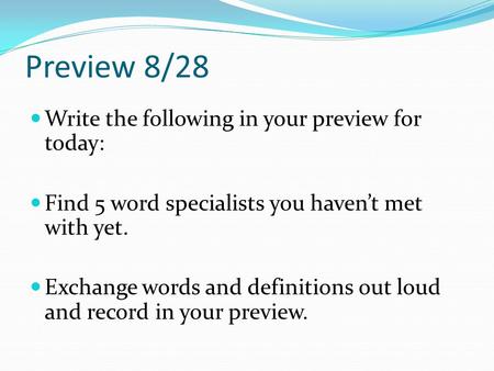 Preview 8/28 Write the following in your preview for today: Find 5 word specialists you haven’t met with yet. Exchange words and definitions out loud and.