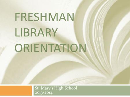 FRESHMAN LIBRARY ORIENTATION St. Mary’s High School 2013-2014.