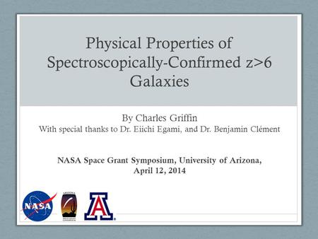 Physical Properties of Spectroscopically-Confirmed z>6 Galaxies By Charles Griffin With special thanks to Dr. Eiichi Egami, and Dr. Benjamin Clément NASA.