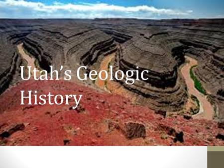 Utah’s Geologic History. Shaping the Land Geologists are scientists that learn about the history of the world by studying rocks and land formations. Wind,