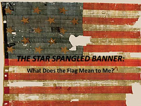 THE STAR SPANGLED BANNER: What Does the Flag Mean to Me?