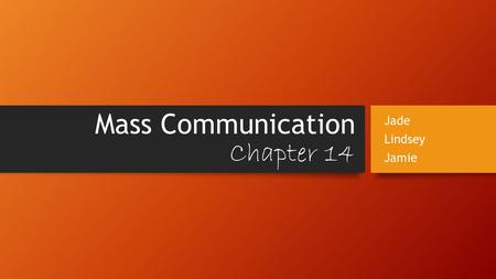 Mass Communication Chapter 14 Jade Lindsey Jamie.