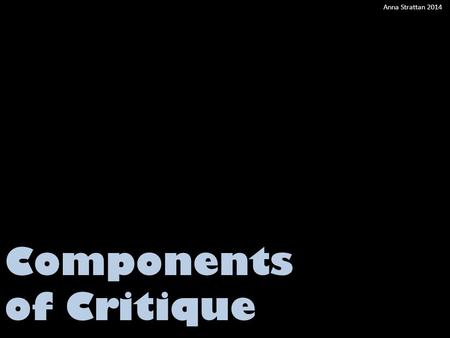 Components of Critique Anna Strattan 2014. The Essential Steps of Art Criticism 1.Description (includes intro paragraph) 2.Analysis 3.Interpretation 4.Judgment.