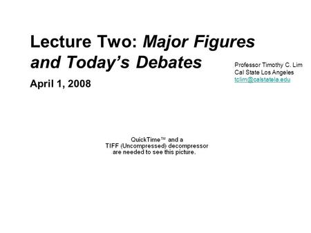 Lecture Two: Major Figures and Today’s Debates April 1, 2008 Professor Timothy C. Lim Cal State Los Angeles  POLS/ECON.