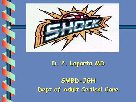 D. P. Laporta MD SMBD-JGH Dept of Adult Critical Care.
