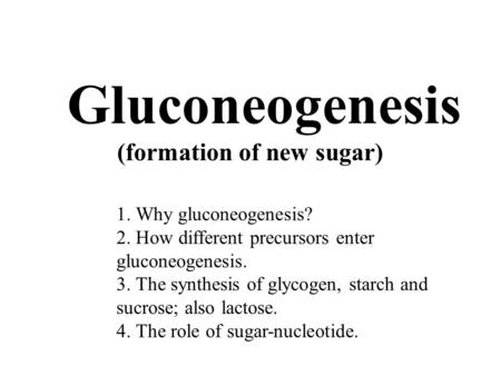 Gluconeogenesis (formation of new sugar) 1. Why gluconeogenesis?