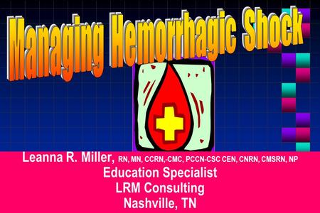 Leanna R. Miller, RN, MN, CCRN,-CMC, PCCN-CSC CEN, CNRN, CMSRN, NP Education Specialist LRM Consulting Nashville, TN.