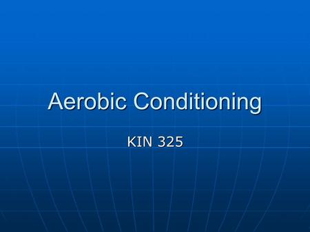 Aerobic Conditioning KIN 325. Aerobic Conditioning 1. Cardiovascular fitness: Definition The ability to continue in strenuous tasks involving large muscle.