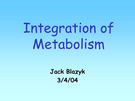 Integration of Metabolism Jack Blazyk 3/4/04. Well-Fed Conditions.