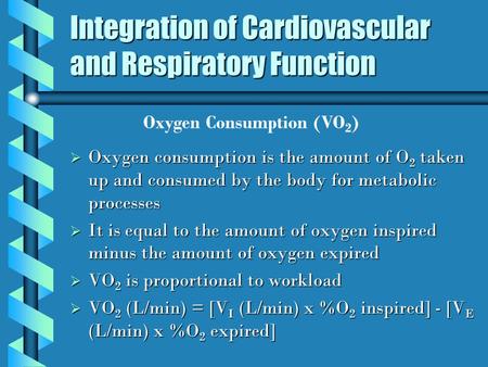 Integration of Cardiovascular and Respiratory Function  Oxygen consumption is the amount of O 2 taken up and consumed by the body for metabolic processes.