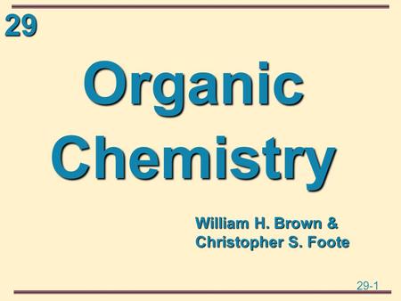 29 29-1 OrganicChemistry William H. Brown & Christopher S. Foote.