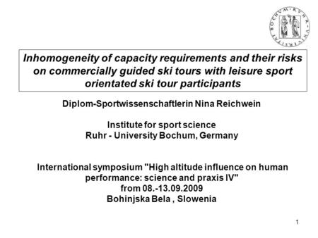 1 Inhomogeneity of capacity requirements and their risks on commercially guided ski tours with leisure sport orientated ski tour participants Diplom-Sportwissenschaftlerin.