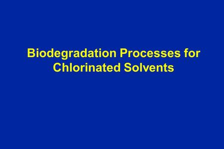 Biodegradation Processes for Chlorinated Solvents