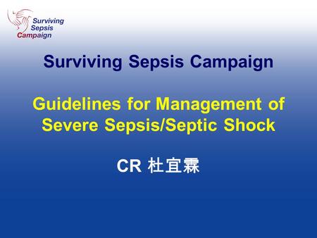Surviving Sepsis Campaign Guidelines for Management of Severe Sepsis/Septic Shock CR 杜宜霖.