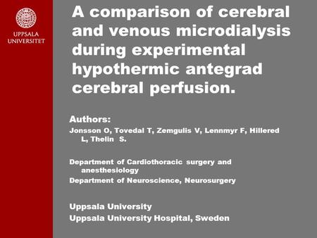 A comparison of cerebral and venous microdialysis during experimental hypothermic antegrad cerebral perfusion. Authors: Jonsson O, Tovedal T, Zemgulis.