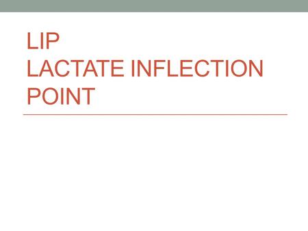 LIP LACTATE INFLECTION POINT. LIP When we exercising using the anaerobic systems (either immediately when we start exercising or when we are working at.