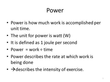 Power Power is how much work is accomplished per unit time. The unit for power is watt (W) It is defined as 1 joule per second Power = work ÷ time Power.