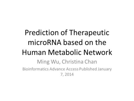 Prediction of Therapeutic microRNA based on the Human Metabolic Network Ming Wu, Christina Chan Bioinformatics Advance Access Published January 7, 2014.