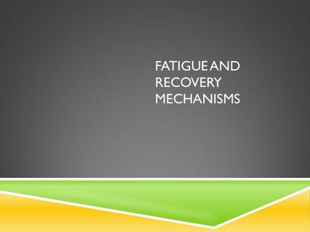 FATIGUE AND RECOVERY MECHANISMS. FATIGUE  Exercise induced reduction in the power-generating capacity of a muscle and an inability to continue activity.