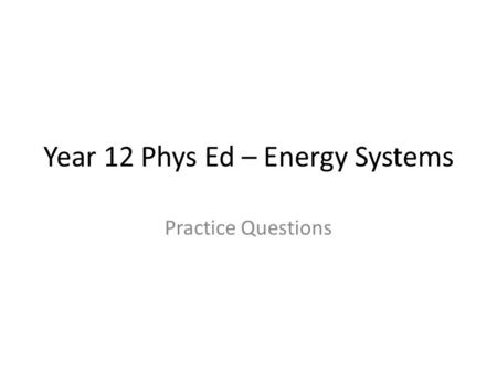 Year 12 Phys Ed – Energy Systems Practice Questions.