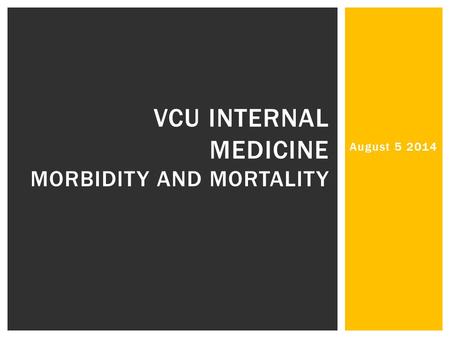 August 5 2014 VCU INTERNAL MEDICINE MORBIDITY AND MORTALITY.