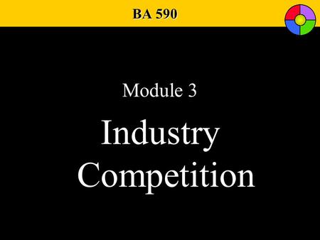 BA 590 Module 3 Industry Competition. The Competitive Environment Information on Competitors Competitive Barriers Competitive Rivals Competitor Analysis.