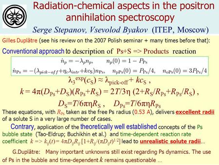 Radiation-chemical aspects in the positron annihilation spectroscopy Serge Stepanov, Vsevolod Byakov (ITEP, Moscow) Gilles Duplâtre (see his review on.