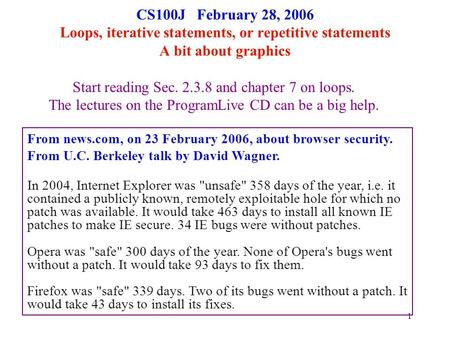1 CS100J February 28, 2006 Loops, iterative statements, or repetitive statements A bit about graphics From news.com, on 23 February 2006, about browser.