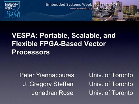 VESPA: Portable, Scalable, and Flexible FPGA-Based Vector Processors Peter YiannacourasUniv. of Toronto J. Gregory Steffan Univ. of Toronto Jonathan Rose.