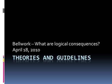 Bellwork – What are logical consequences? April 18, 2010.